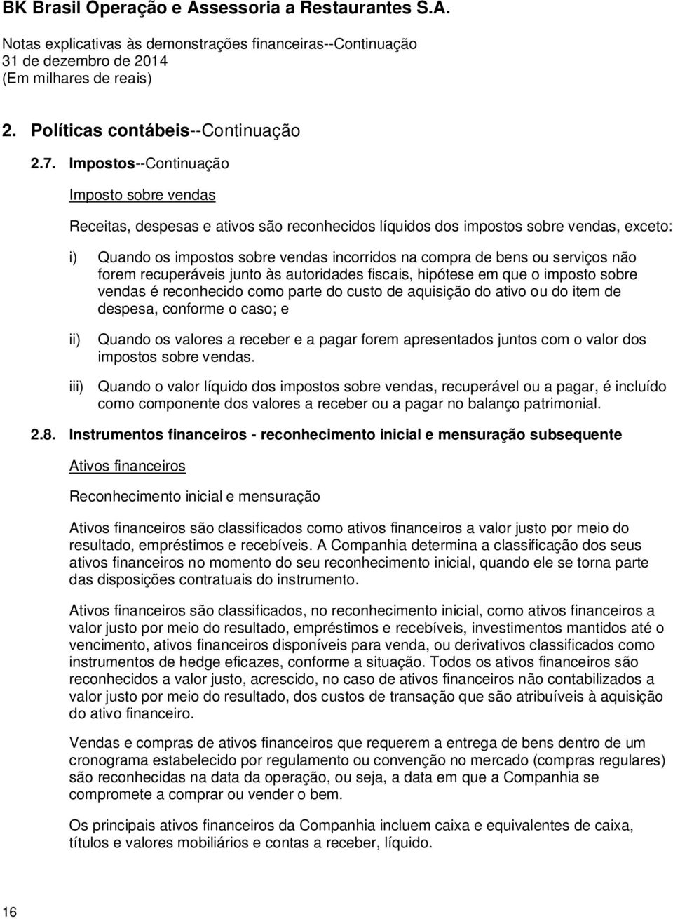 serviços não forem recuperáveis junto às autoridades fiscais, hipótese em que o imposto sobre vendas é reconhecido como parte do custo de aquisição do ativo ou do item de despesa, conforme o caso; e