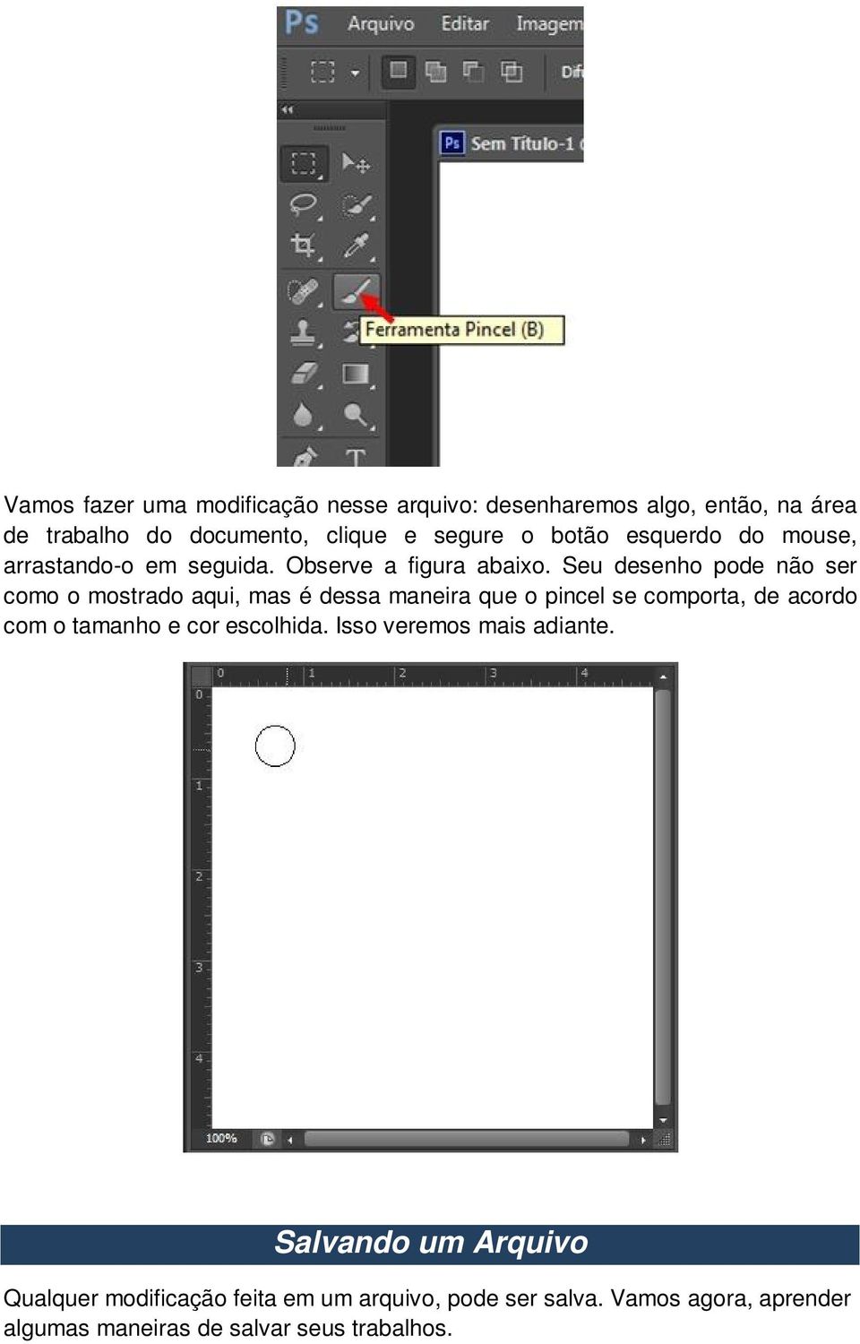 Seu desenho pode não ser como o mostrado aqui, mas é dessa maneira que o pincel se comporta, de acordo com o tamanho e cor