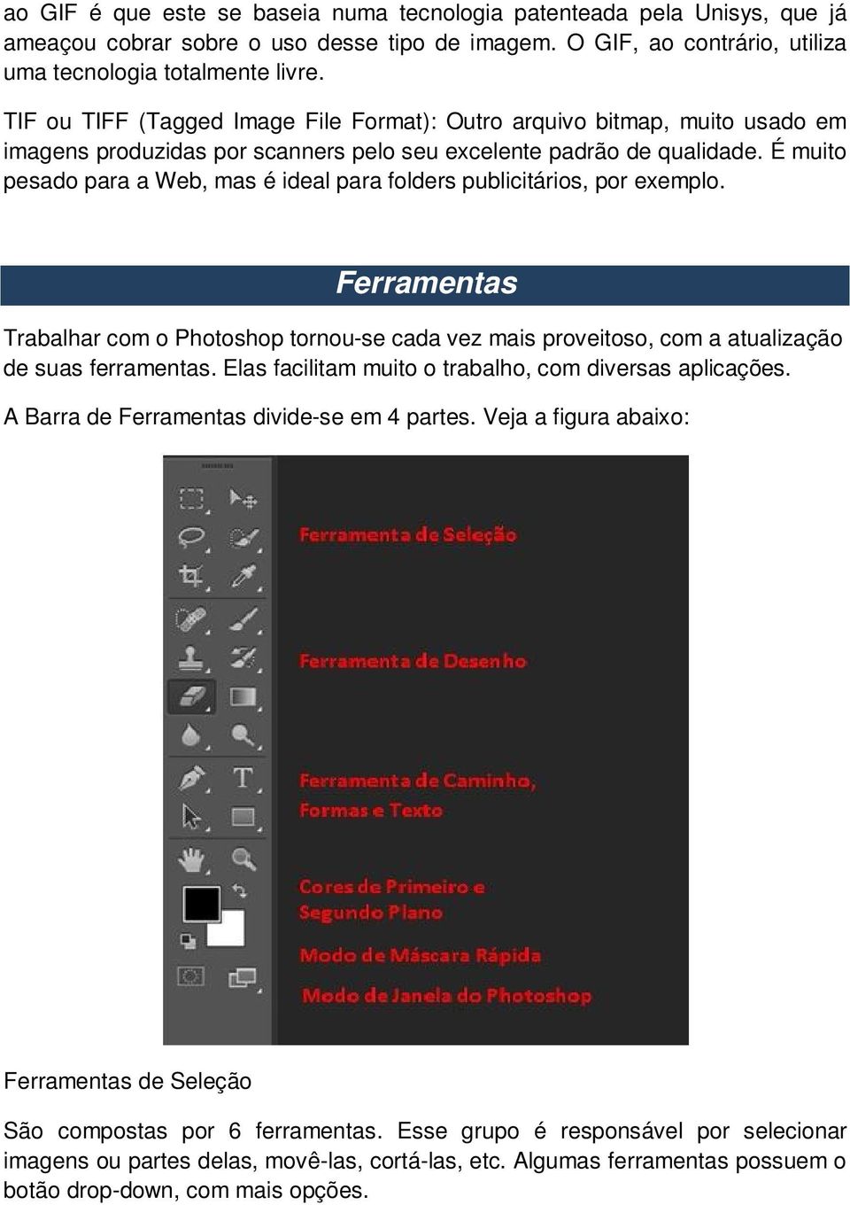 É muito pesado para a Web, mas é ideal para folders publicitários, por exemplo. Ferramentas Trabalhar com o Photoshop tornou-se cada vez mais proveitoso, com a atualização de suas ferramentas.