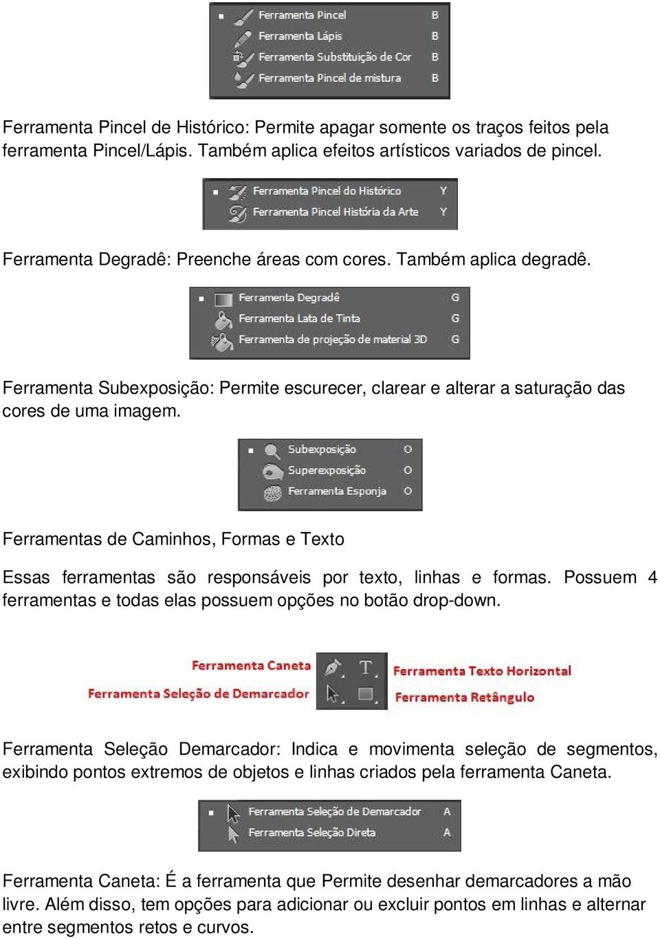 Ferramentas de Caminhos, Formas e Texto Essas ferramentas são responsáveis por texto, linhas e formas. Possuem 4 ferramentas e todas elas possuem opções no botão drop-down.