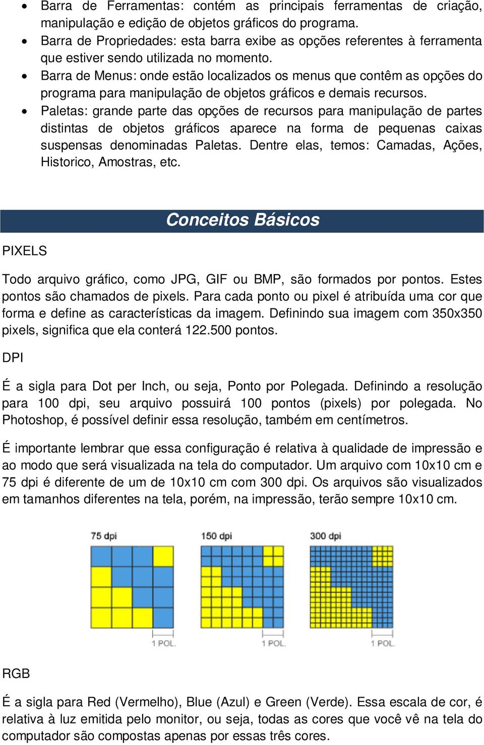 Barra de Menus: onde estão localizados os menus que contêm as opções do programa para manipulação de objetos gráficos e demais recursos.