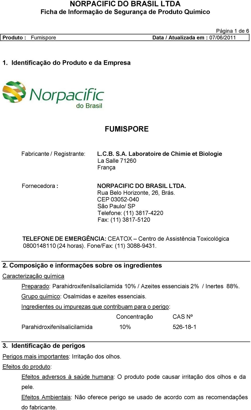 Fone/Fax: (11) 3088-9431. 2. Composição e informações sobre os ingredientes Caracterização química Preparado: Parahidroxifenilsalicilamida 10% / Azeites essenciais 2% / Inertes 88%.