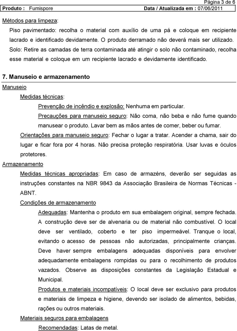 Solo: Retire as camadas de terra contaminada até atingir o solo não contaminado, recolha esse material e coloque em um recipiente lacrado e devidamente identificado. 7.