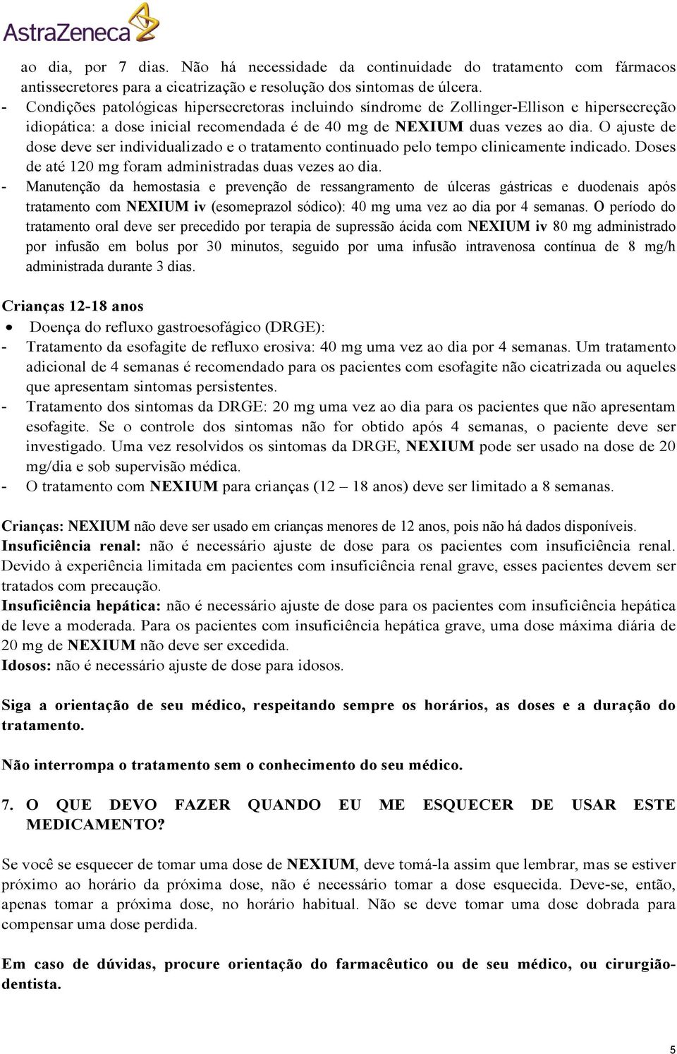 O ajuste de dose deve ser individualizado e o tratamento continuado pelo tempo clinicamente indicado. Doses de até 120 mg foram administradas duas vezes ao dia.