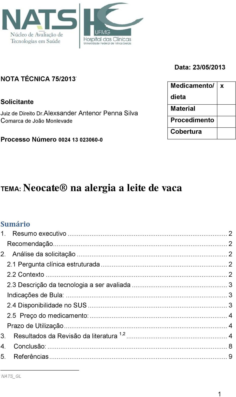 TEMA: Neocate na alergia a leite de vaca Sumário 1. Resumo executivo... 2 Recomendação... 2 2. Análise da solicitação... 2 2.1 Pergunta clínica estruturada... 2 2.2 Contexto.