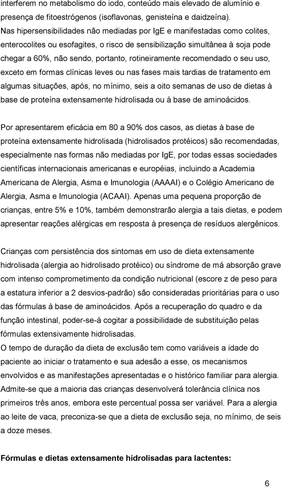 rotineiramente recomendado o seu uso, exceto em formas clínicas leves ou nas fases mais tardias de tratamento em algumas situações, após, no mínimo, seis a oito semanas de uso de dietas à base de