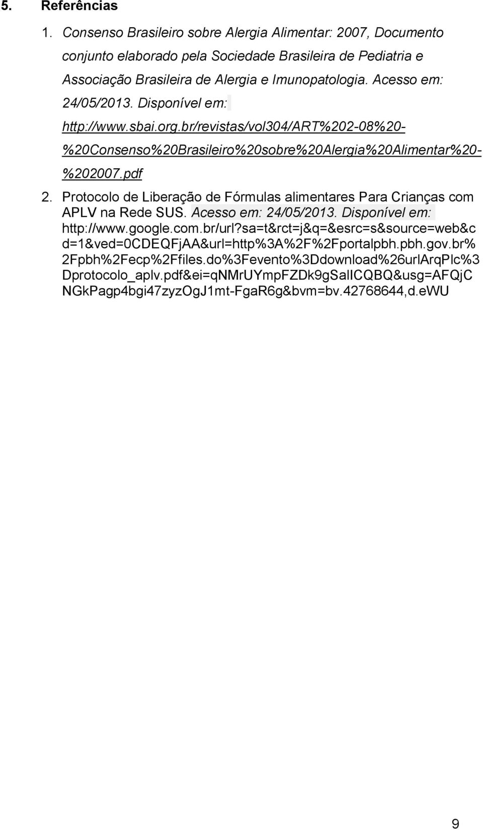 Protocolo de Liberação de Fórmulas alimentares Para Crianças com APLV na Rede SUS. Acesso em: 24/05/2013. Disponível em: http://www.google.com.br/url?