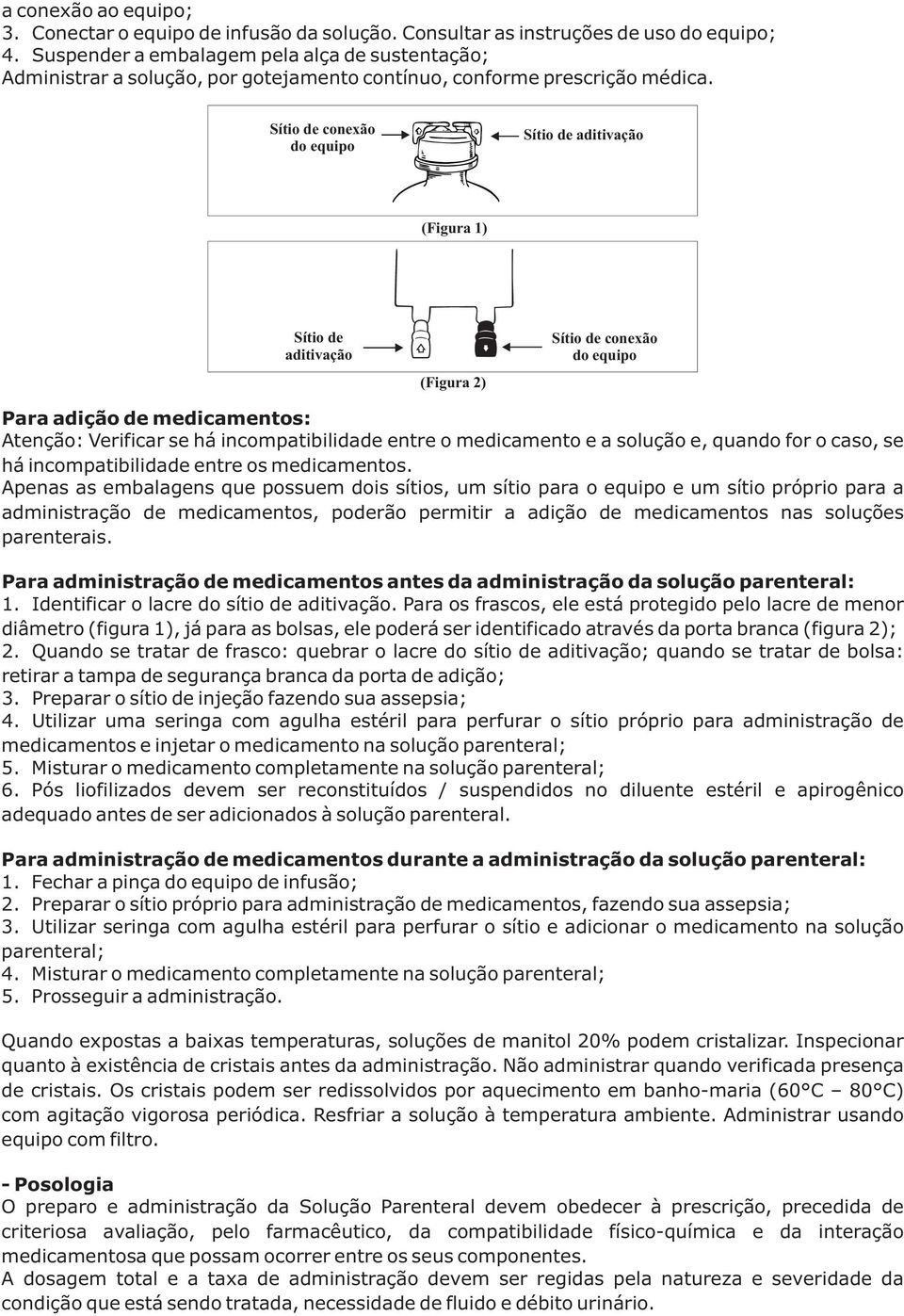 Sítio de conexão do equipo Sítio de aditivação (Figura 1) Sítio de aditivação (Figura 2) Sítio de conexão do equipo Para adição de medicamentos: Atenção: Verificar se há incompatibilidade entre o