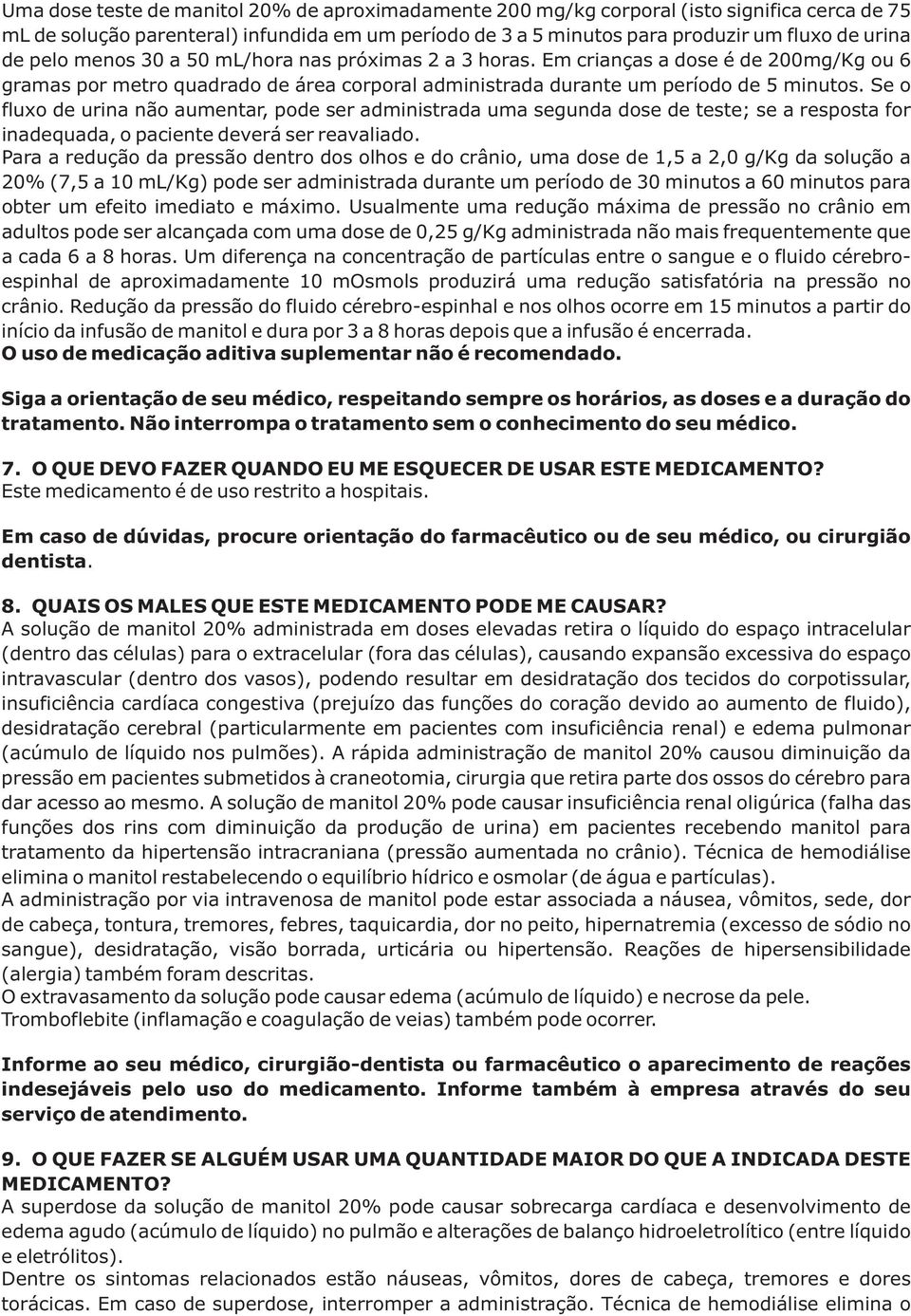 Se o fluxo de urina não aumentar, pode ser administrada uma segunda dose de teste; se a resposta for inadequada, o paciente deverá ser reavaliado.