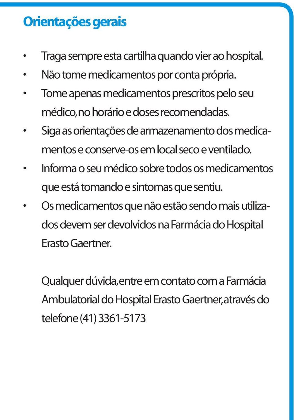 Siga as orientações de armazenamento dos medicamentos e conserve-os em local seco e ventilado.