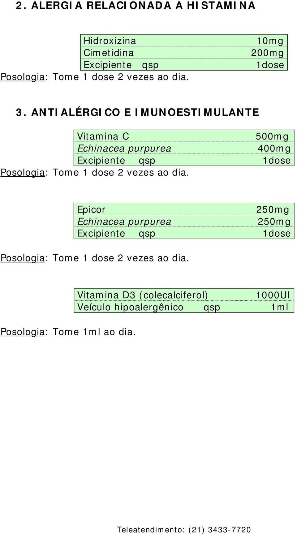 ANTIALÉRGICO E IMUNOESTIMULANTE Vitamina C 500mg Echinacea purpurea 400mg Excipiente qsp 1dose Posologia: Tome 1
