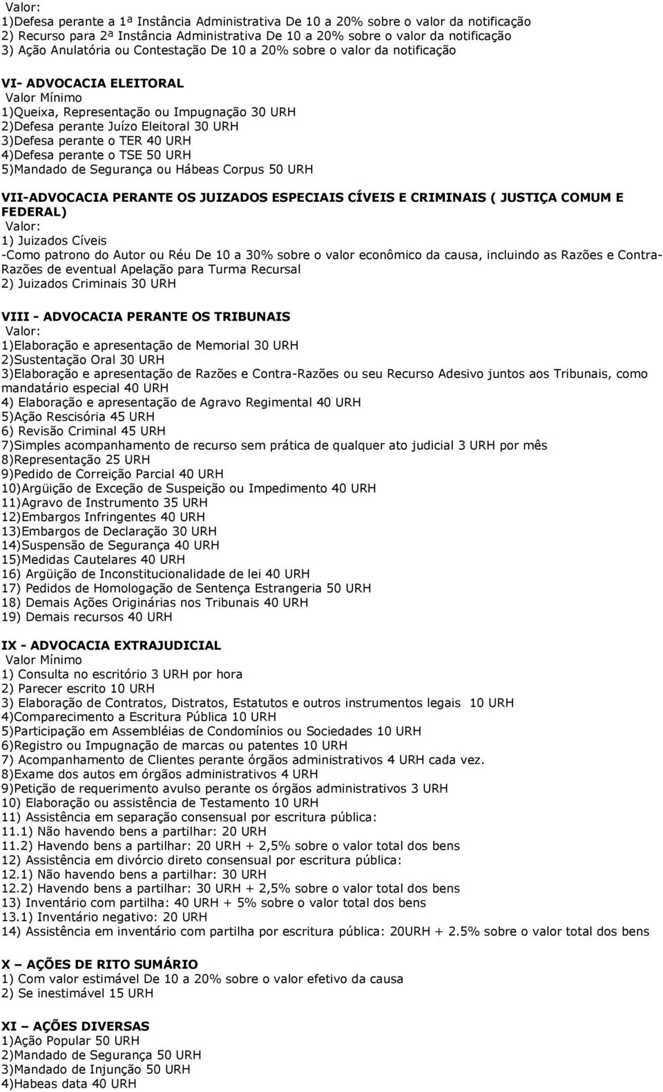 40 URH 4)Defesa perante o TSE 50 URH 5)Mandado de Segurança ou Hábeas Corpus 50 URH VII-ADVOCACIA PERANTE OS JUIZADOS ESPECIAIS CÍVEIS E CRIMINAIS ( JUSTIÇA COMUM E FEDERAL) 1) Juizados Cíveis -Como