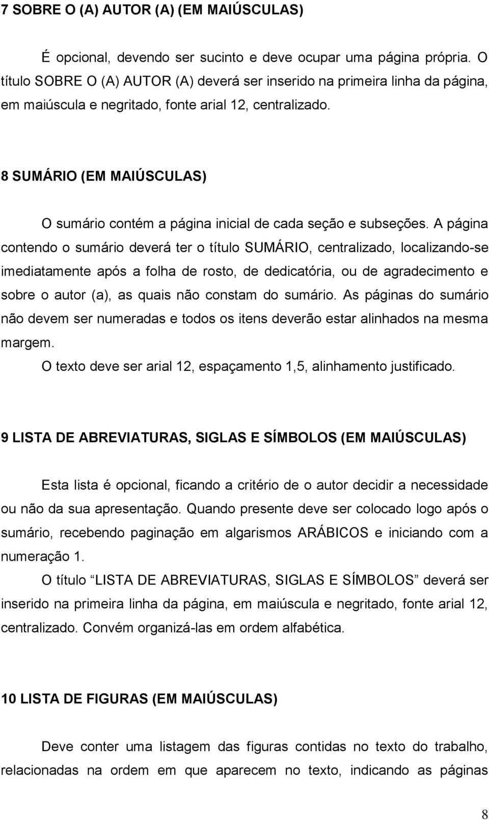 8 SUMÁRIO (EM MAIÚSCULAS) O sumário contém a página inicial de cada seção e subseções.