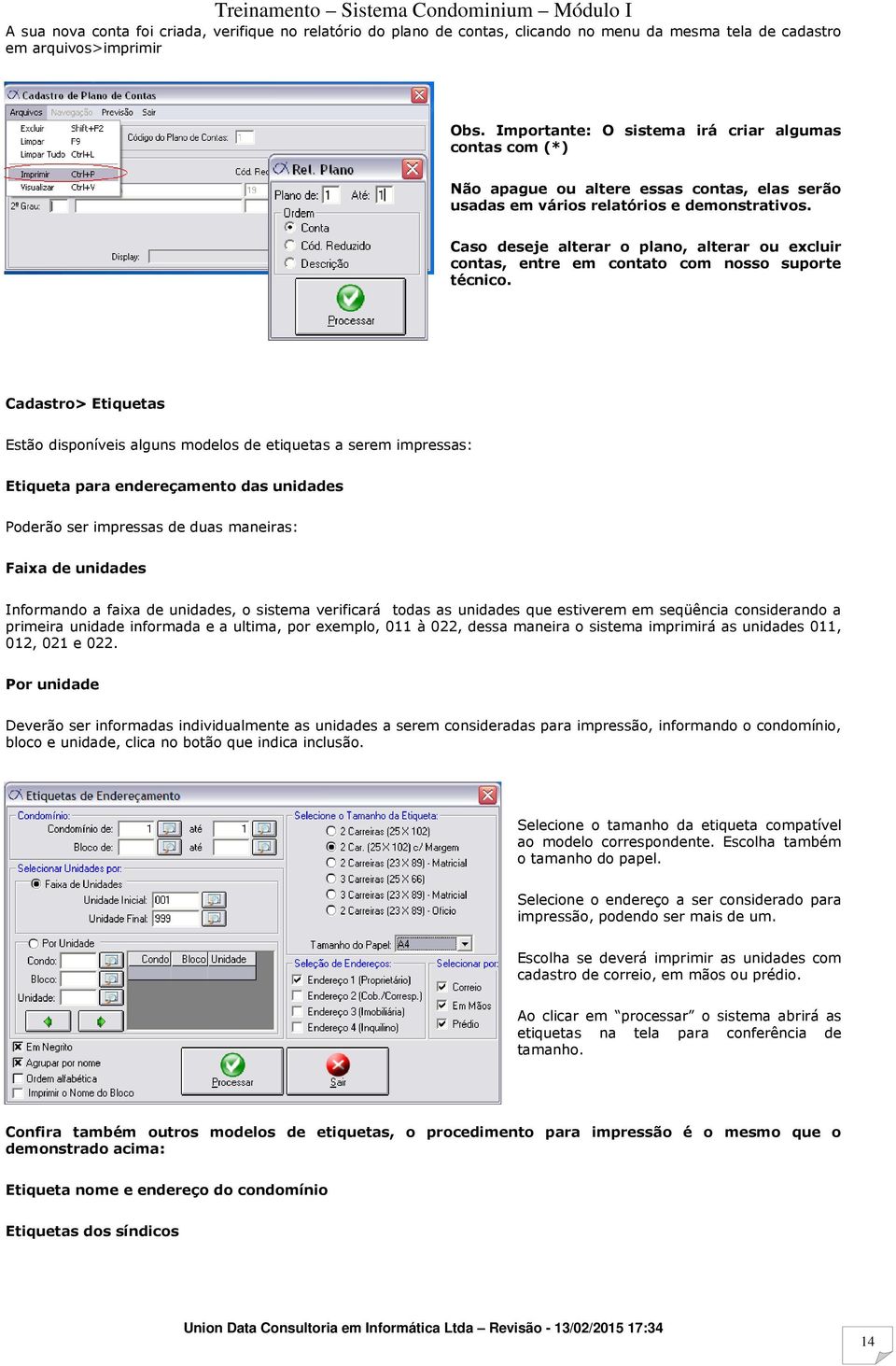 Caso deseje alterar o plano, alterar ou excluir contas, entre em contato com nosso suporte técnico.