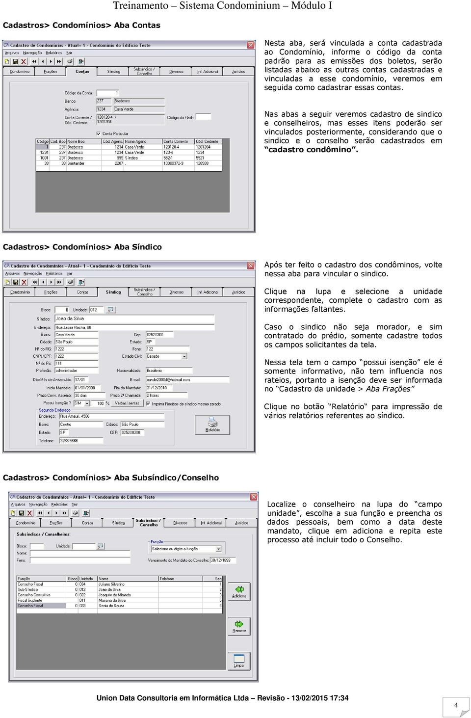 Nas abas a seguir veremos cadastro de sindico e conselheiros, mas esses itens poderão ser vinculados posteriormente, considerando que o sindico e o conselho serão cadastrados em cadastro condômino.