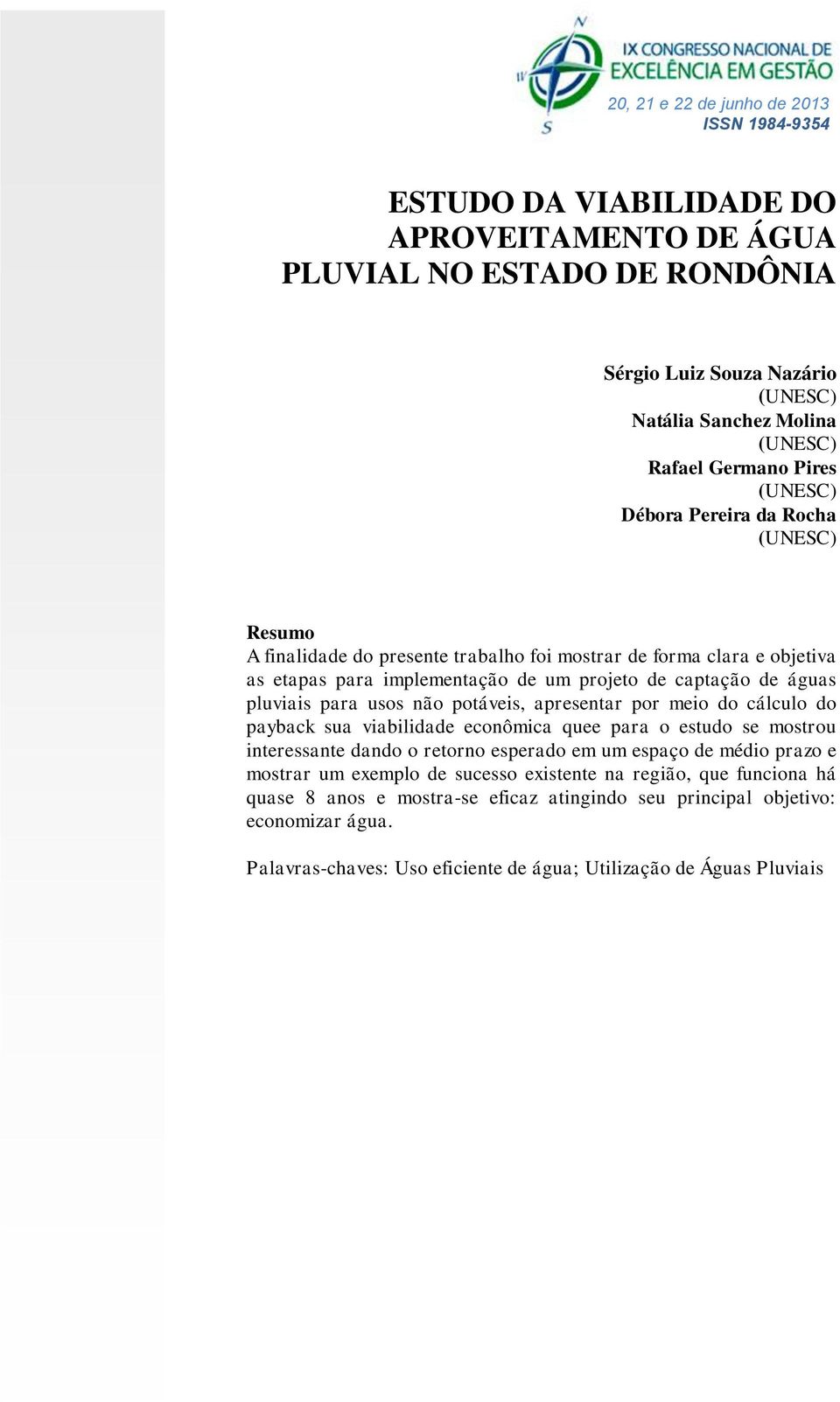 potáveis, apresentar por meio do cálculo do payback sua viabilidade econômica quee para o estudo se mostrou interessante dando o retorno esperado em um espaço de médio prazo e mostrar um exemplo