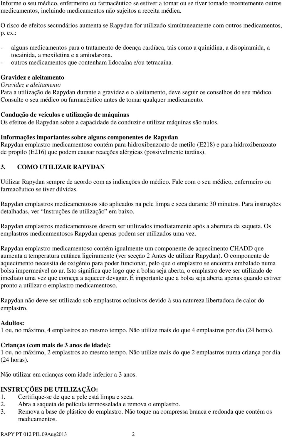 : - alguns medicamentos para o tratamento de doença cardíaca, tais como a quinidina, a disopiramida, a tocainida, a mexiletina e a amiodarona.