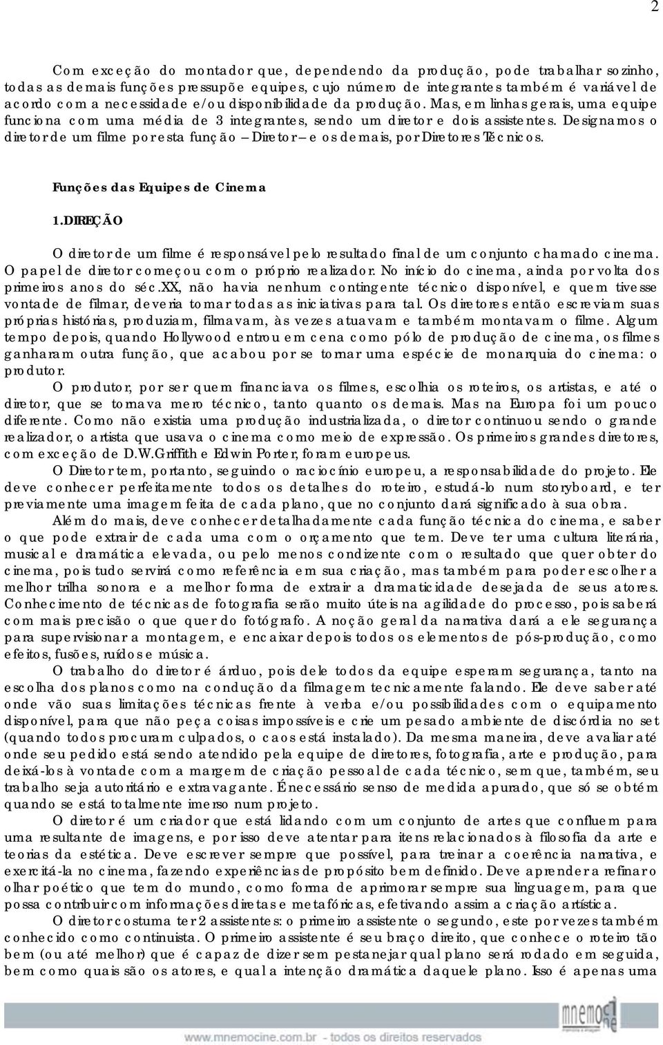 Designamos o diretor de um filme por esta função Diretor e os demais, por Diretores Técnicos. Funções das Equipes de Cinema 1.