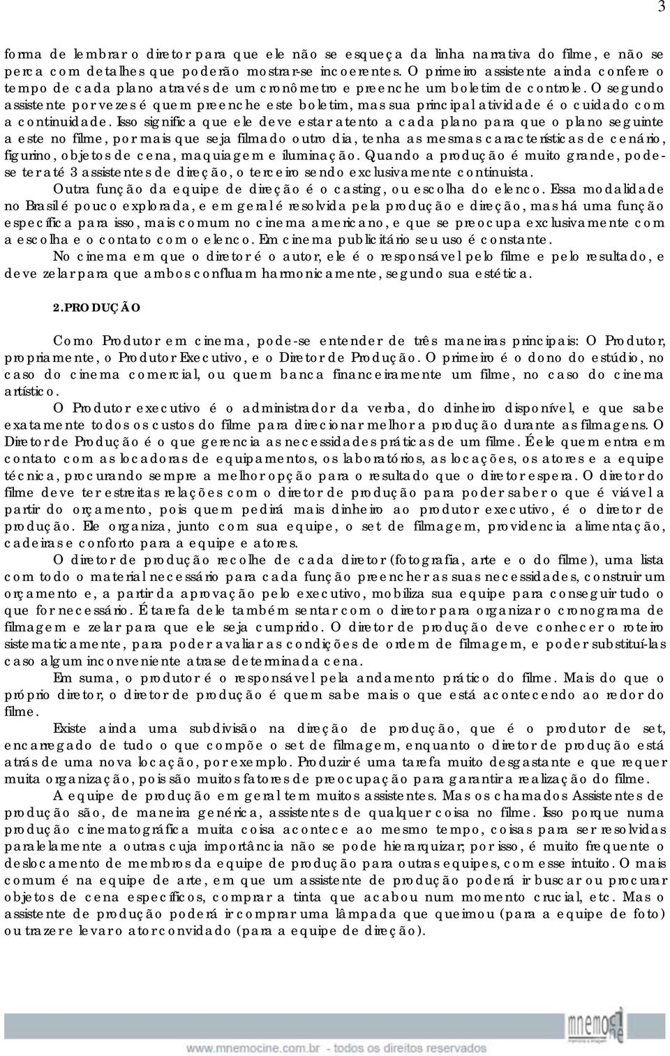 O segundo assistente por vezes é quem preenche este boletim, mas sua principal atividade é o cuidado com a continuidade.