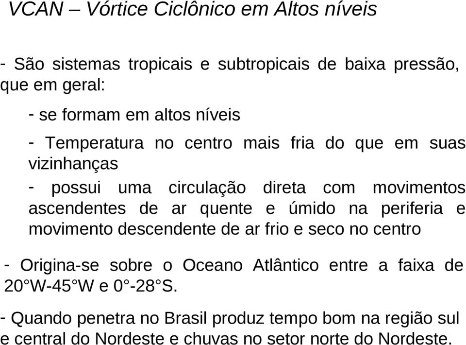 quente e úmido na periferia e movimento descendente de ar frio e seco no centro - Origina-se sobre o Oceano Atlântico entre a faixa