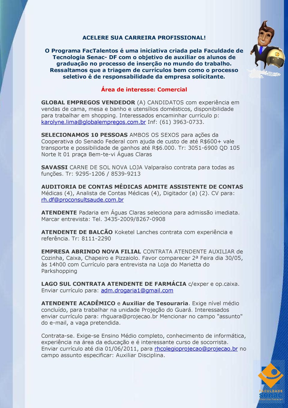 Ressaltamos que a triagem de currículos bem como o processo seletivo é de responsabilidade da empresa solicitante.