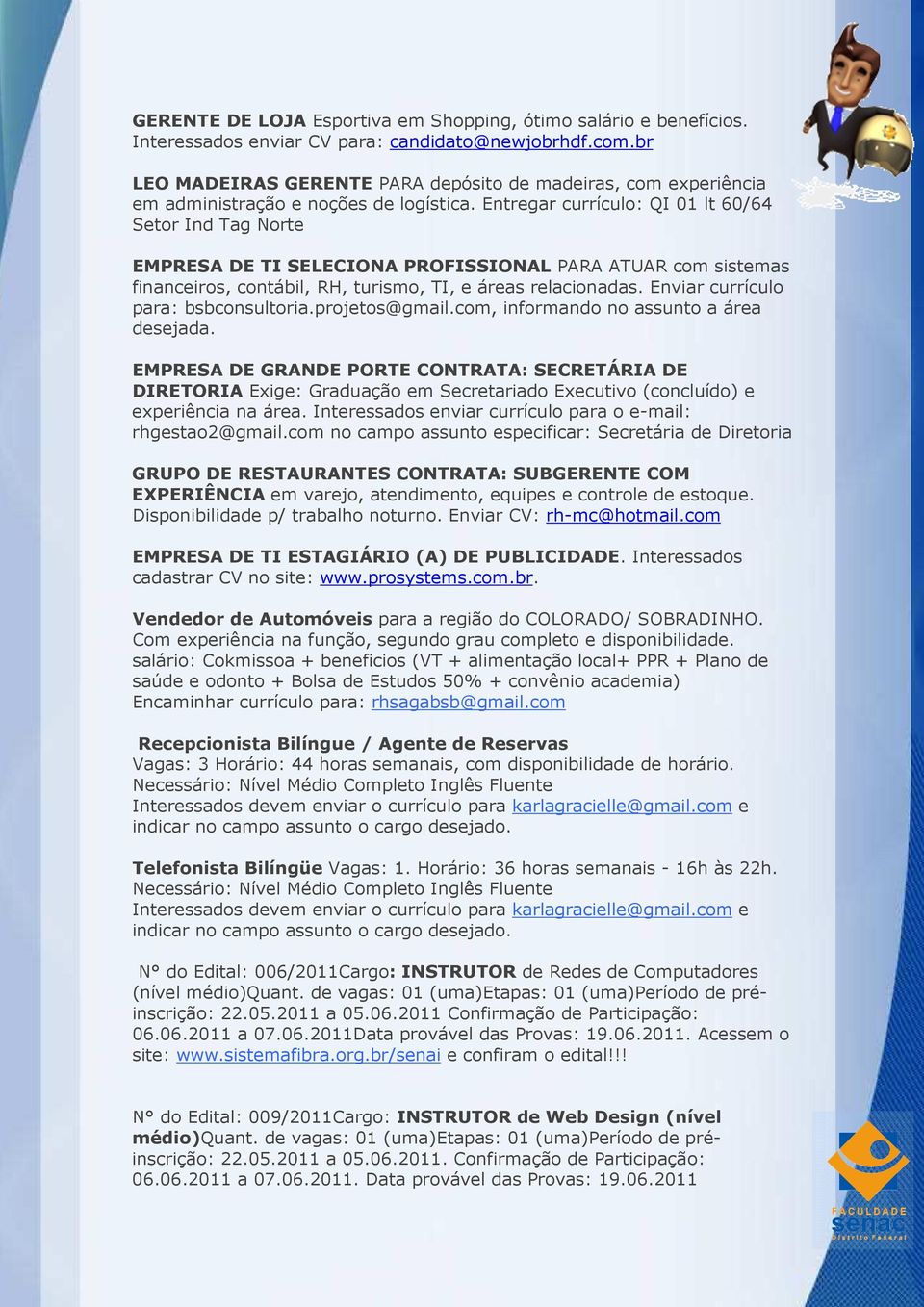 Entregar currículo: QI 01 lt 60/64 Setor Ind Tag Norte EMPRESA DE TI SELECIONA PROFISSIONAL PARA ATUAR com sistemas financeiros, contábil, RH, turismo, TI, e áreas relacionadas.