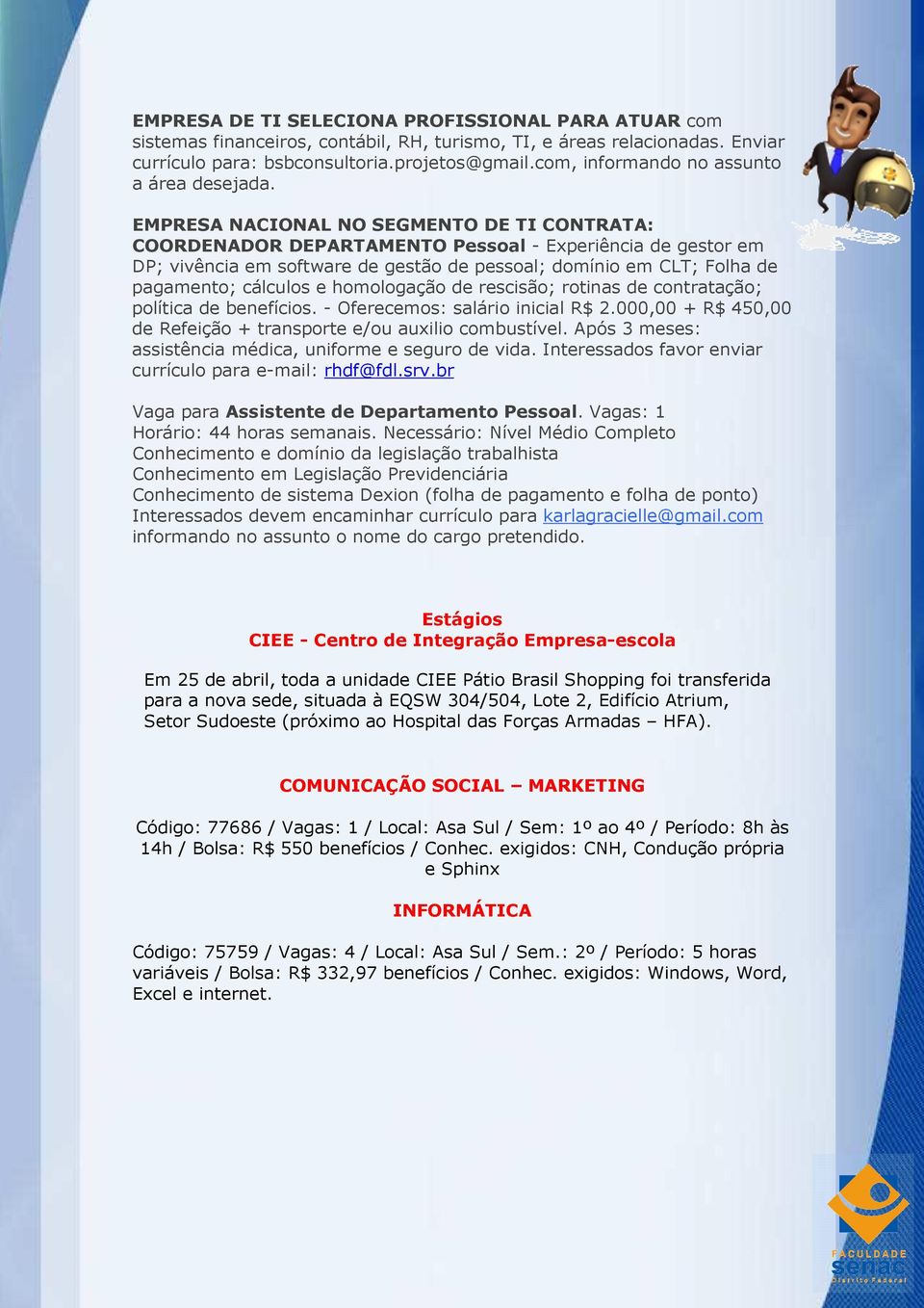 EMPRESA NACIONAL NO SEGMENTO DE TI CONTRATA: COORDENADOR DEPARTAMENTO Pessoal - Experiência de gestor em DP; vivência em software de gestão de pessoal; domínio em CLT; Folha de pagamento; cálculos e