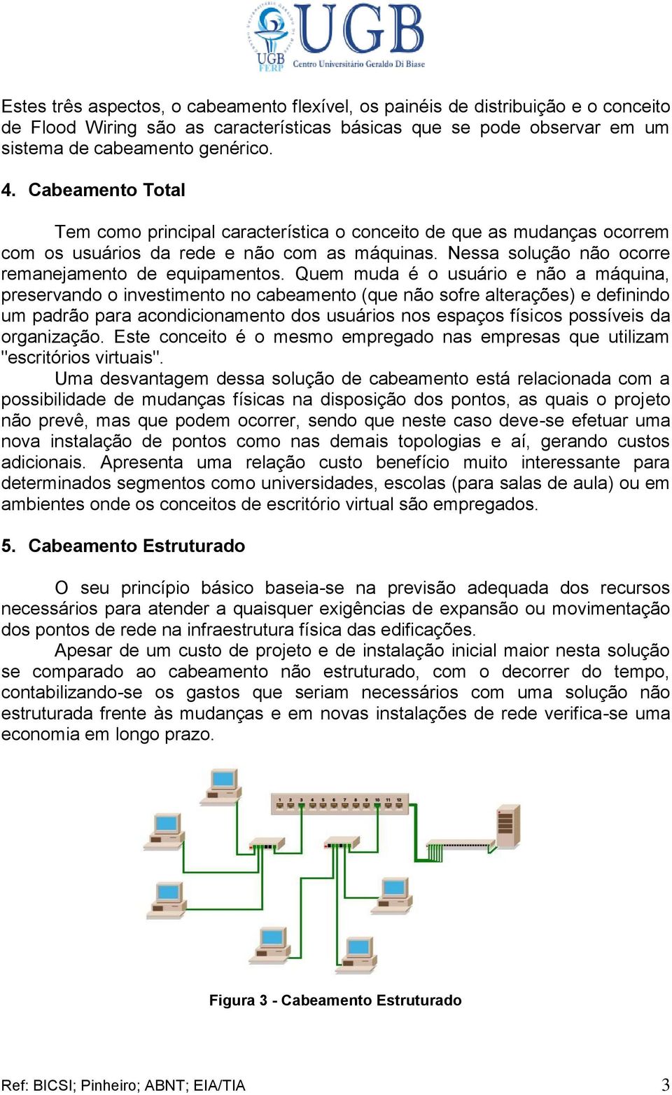 Quem muda é o usuário e não a máquina, preservando o investimento no cabeamento (que não sofre alterações) e definindo um padrão para acondicionamento dos usuários nos espaços físicos possíveis da