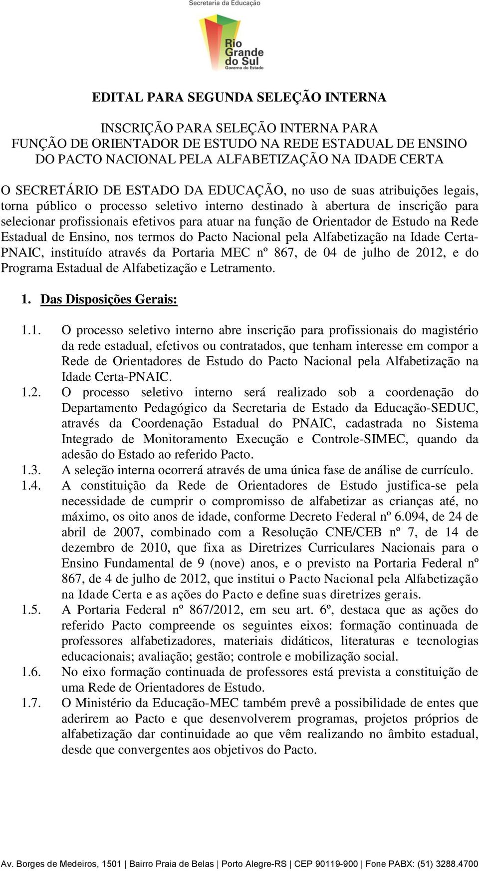 Orientador de Estudo na Rede Estadual de Ensino, nos termos do Pacto Nacional pela Alfabetização na Idade Certa- PNAIC, instituído através da Portaria MEC nº 867, de 04 de julho de 2012, e do