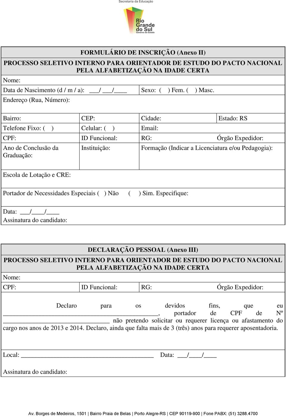 Bairro: CEP: Cidade: Estado: RS Telefone Fixo: ( ) Celular: ( ) Email: CPF: ID Funcional: RG: Órgão Expedidor: Ano de Conclusão da Graduação: Instituição: Formação (Indicar a Licenciatura e/ou