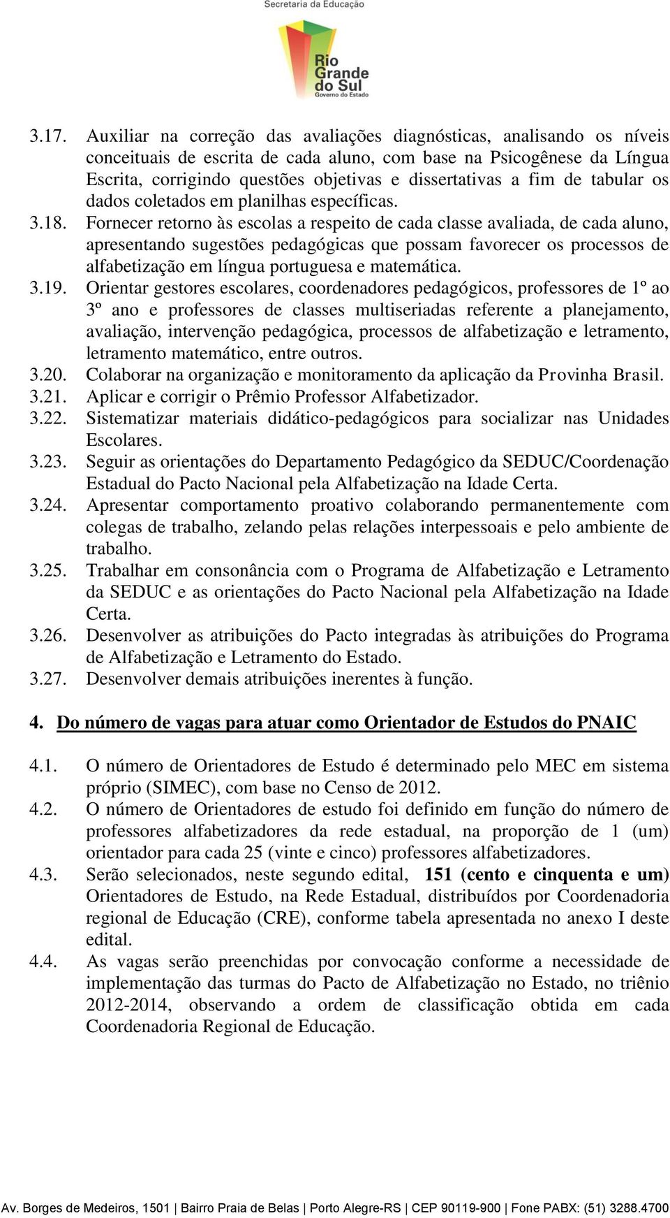 Fornecer retorno às escolas a respeito de cada classe avaliada, de cada aluno, apresentando sugestões pedagógicas que possam favorecer os processos de alfabetização em língua portuguesa e matemática.