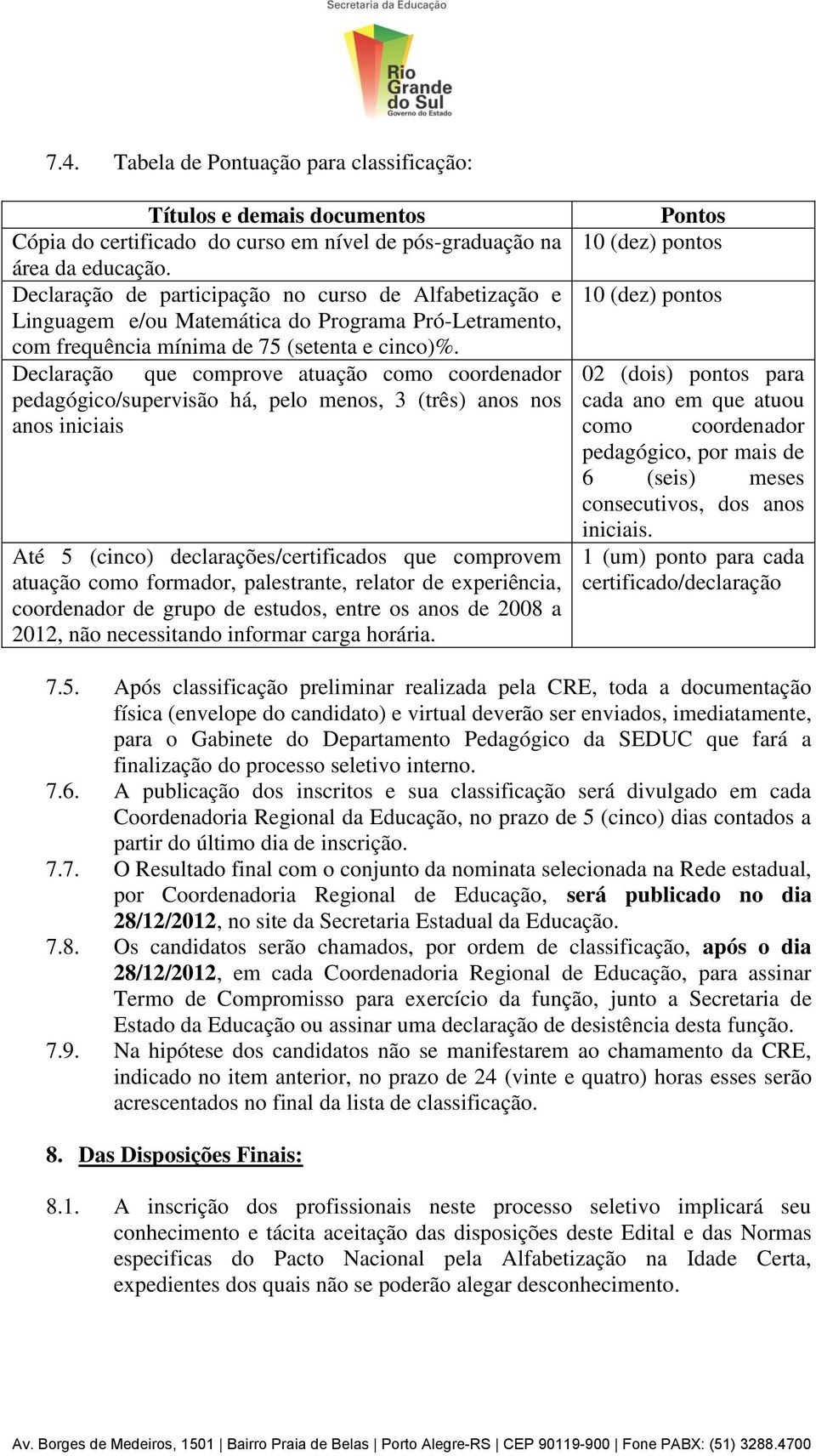 Declaração que comprove atuação como coordenador pedagógico/supervisão há, pelo menos, 3 (três) anos nos anos iniciais Até 5 (cinco) declarações/certificados que comprovem atuação como formador,