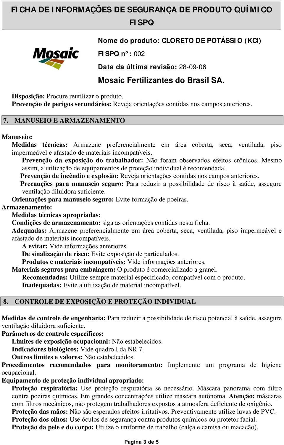 Prevenção da exposição do trabalhador: Não foram observados efeitos crônicos. Mesmo assim, a utilização de equipamentos de proteção individual é recomendada.