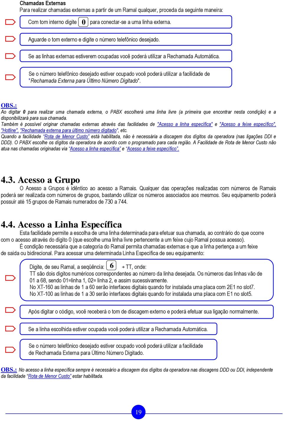 Se o número telefônico desejado estiver ocupado você poderá utilizar a facilidade de "Rechamada Externa para Último Número Digitado". OBS.