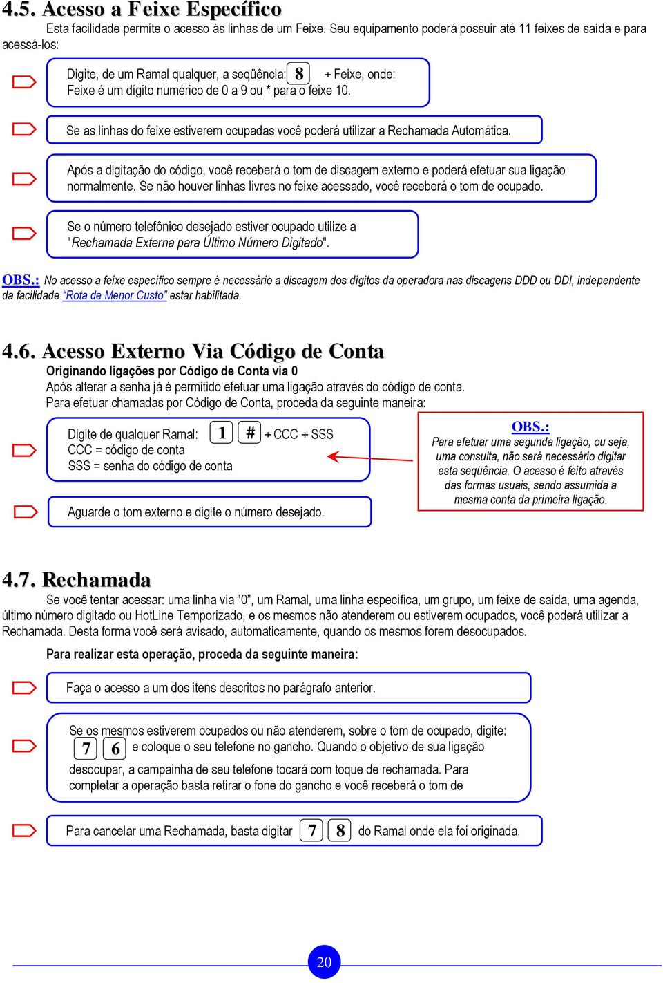 8 Se as linhas do feixe estiverem ocupadas você poderá utilizar a Rechamada Automática. Após a digitação do código, você receberá o tom de discagem externo e poderá efetuar sua ligação normalmente.