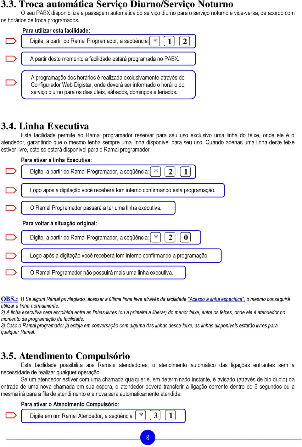 A programação dos horários é realizada exclusivamente através do Configurador Web Digistar, onde deverá ser informado o horário do serviço diurno para os dias úteis, sábados, domingos e feriados. 3.4.