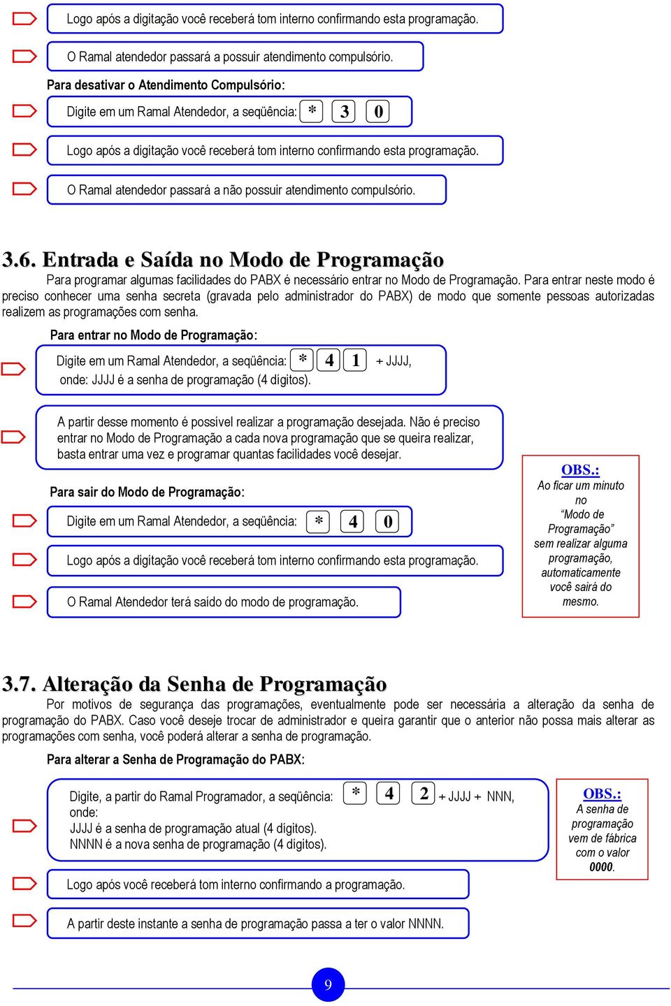 O Ramal atendedor passará a não possuir atendimento compulsório. 3.6. Entrada e Saída no Modo de Programação Para programar algumas facilidades do PABX é necessário entrar no Modo de Programação.