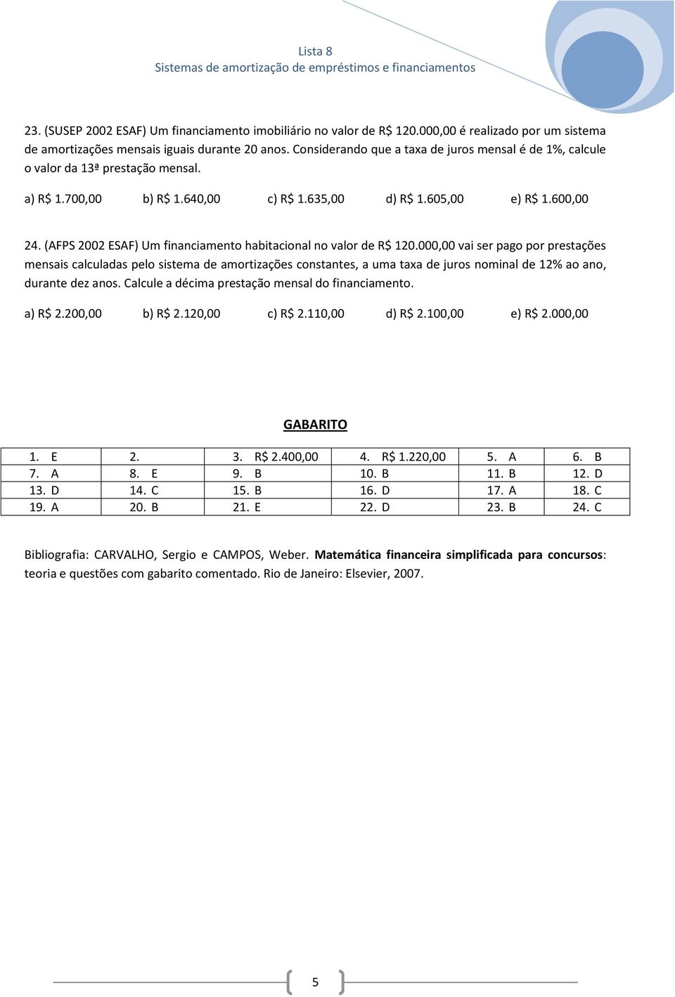 (AFPS 2002 ESAF) Um financiamento habitacional no valor de R$ 120.