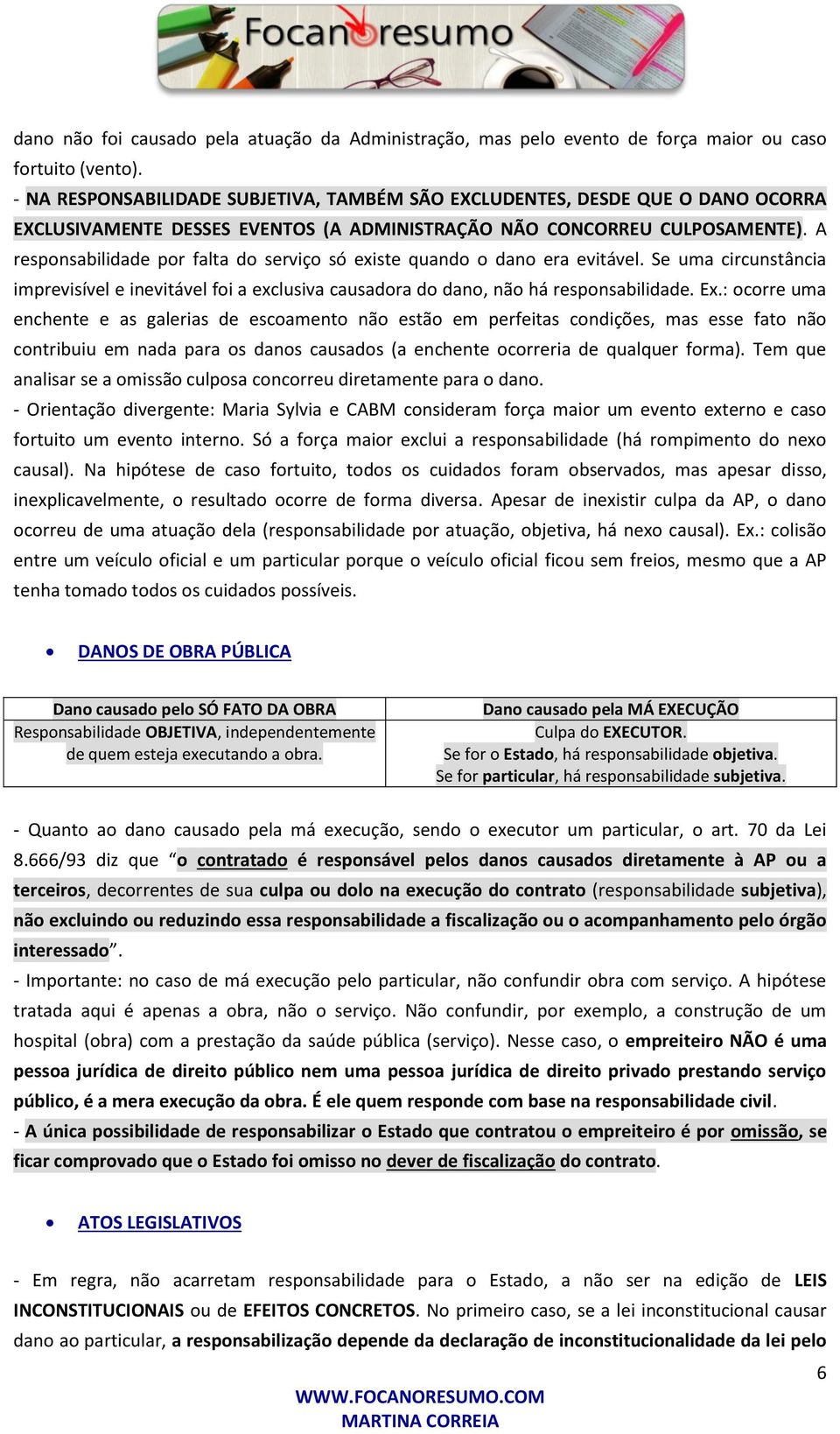 A responsabilidade por falta do serviço só existe quando o dano era evitável. Se uma circunstância imprevisível e inevitável foi a exclusiva causadora do dano, não há responsabilidade. Ex.