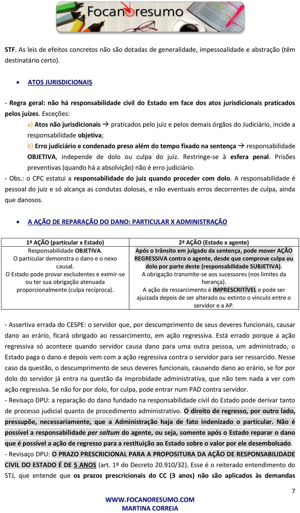 Exceções: a) Atos não jurisdicionais praticados pelo juiz e pelos demais órgãos do Judiciário, incide a responsabilidade objetiva; b) Erro judiciário e condenado preso além do tempo fixado na