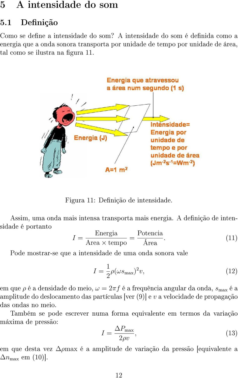 Assim, uma onda mais intensa transporta mais energia. A denição de intensidade é portanto Energia I = Area tempo = Potencia Área.