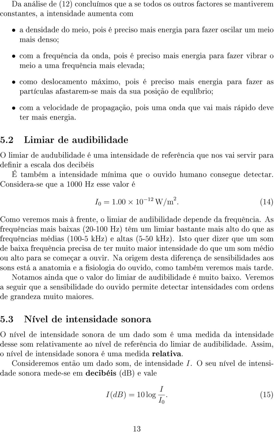 afastarem-se mais da sua posição de equlíbrio; com a velocidade de propagação, pois uma onda que vai mais rápido deve ter mais energia. 5.