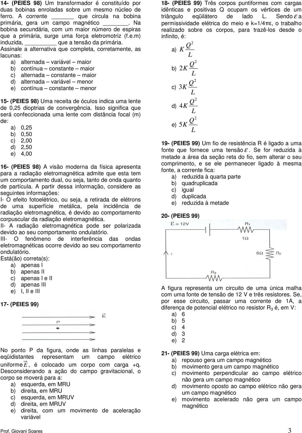 Assinale a alternativa que completa, corretamente, as lacunas: a) alternada variável maior b) contínua constante maior c) alternada constante maior d) alternada variável menor e) contínua constante