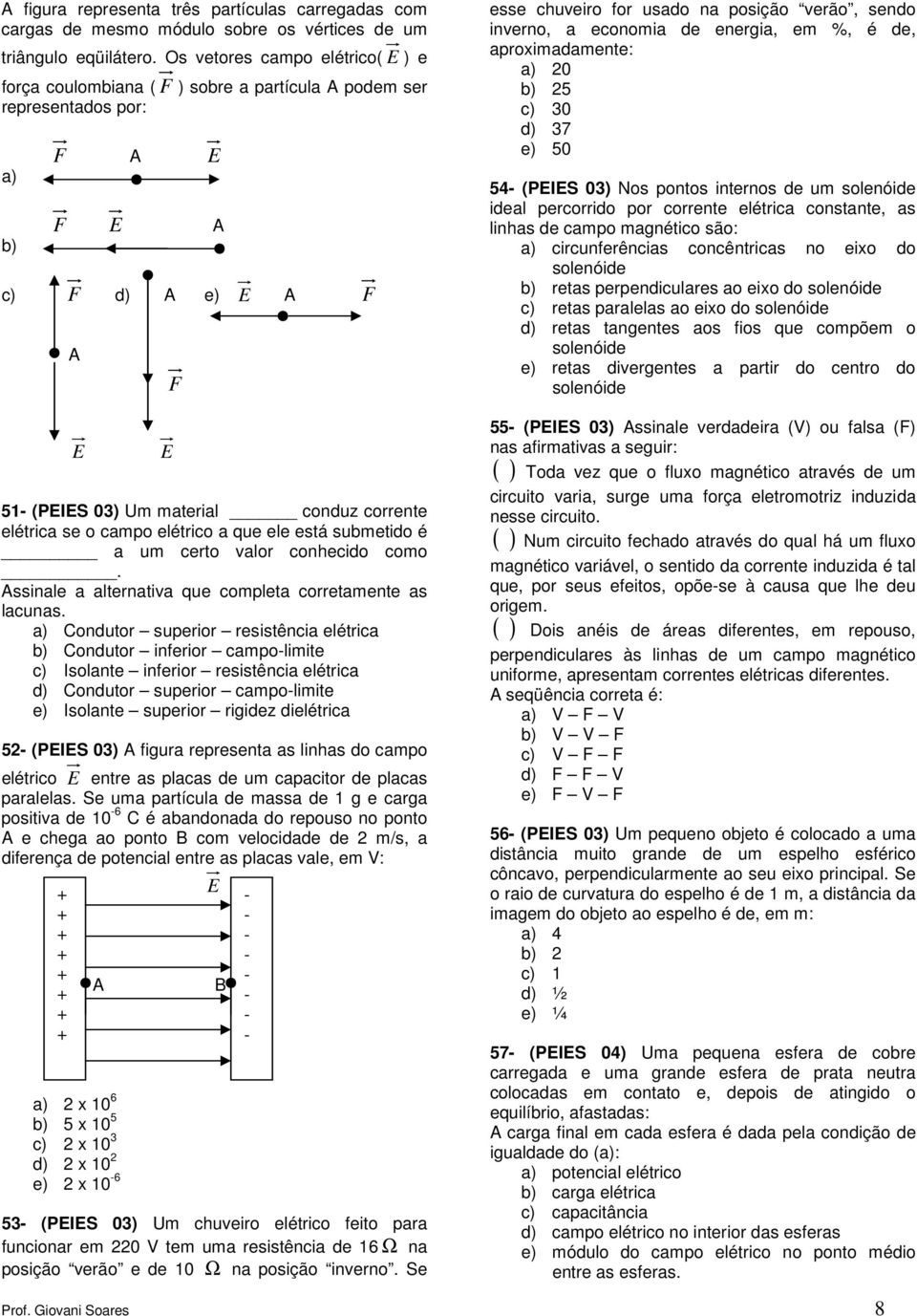 elétrica se o campo elétrico a que ele está submetido é a um certo valor conhecido como. Assinale a alternativa que completa corretamente as lacunas.