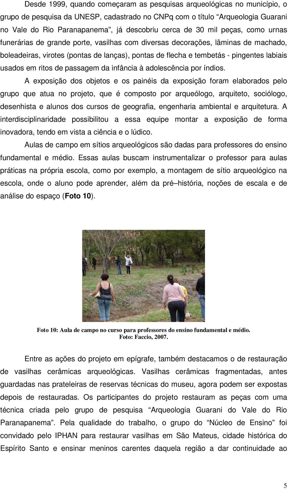 usados em ritos de passagem da infância à adolescência por índios.