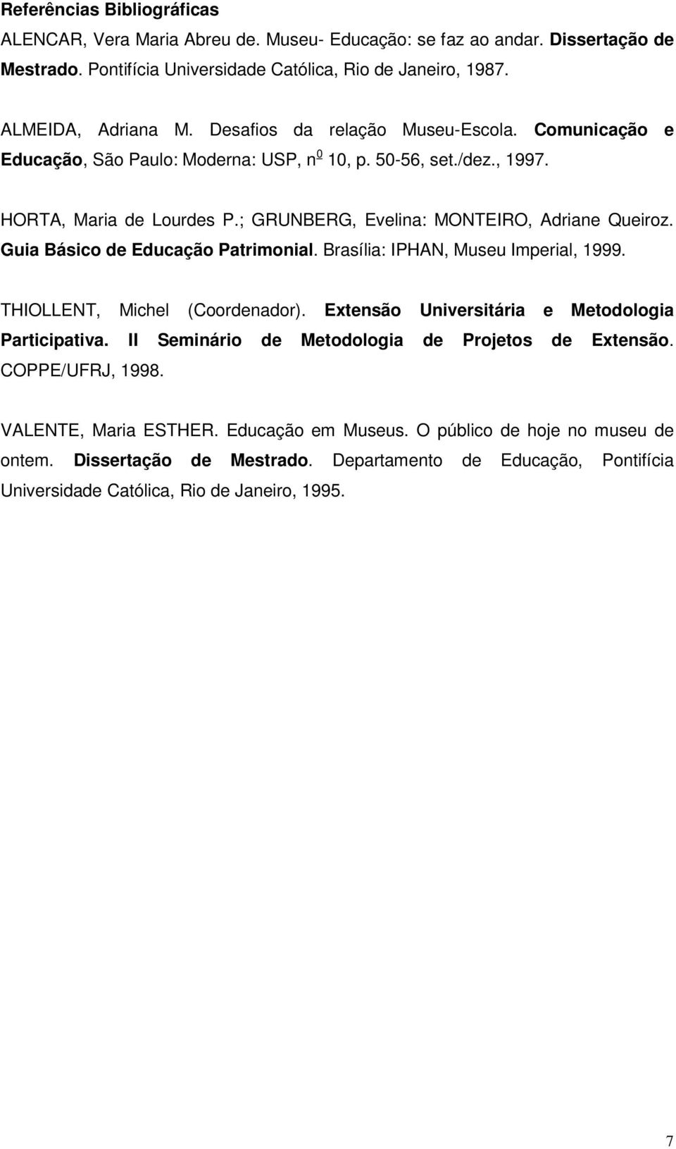 Guia Básico de Educação Patrimonial. Brasília: IPHAN, Museu Imperial, 1999. THIOLLENT, Michel (Coordenador). Extensão Universitária e Metodologia Participativa.