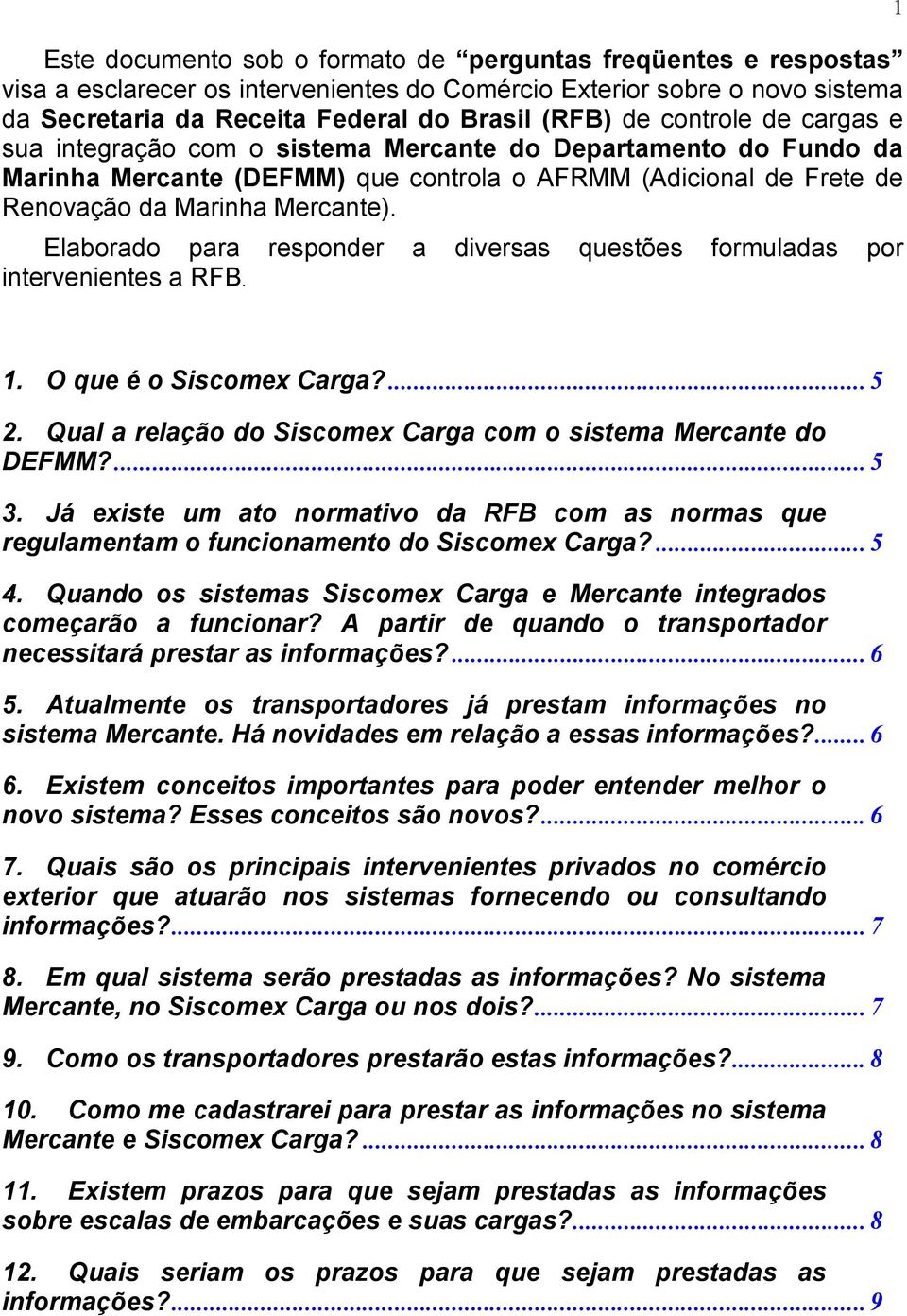 Elaborado para responder a diversas questões formuladas por intervenientes a RFB. 1 1. O que é o Siscomex Carga?... 5 2. Qual a relação do Siscomex Carga com o sistema Mercante do DEFMM?... 5 3.