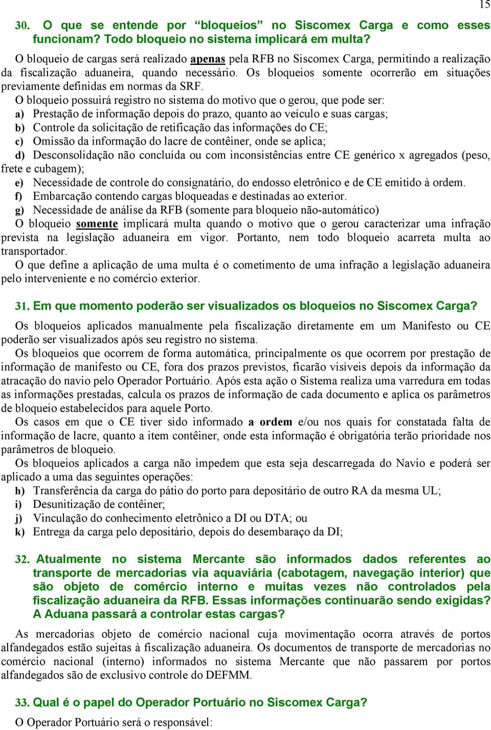 Os bloqueios somente ocorrerão em situações previamente definidas em normas da SRF.