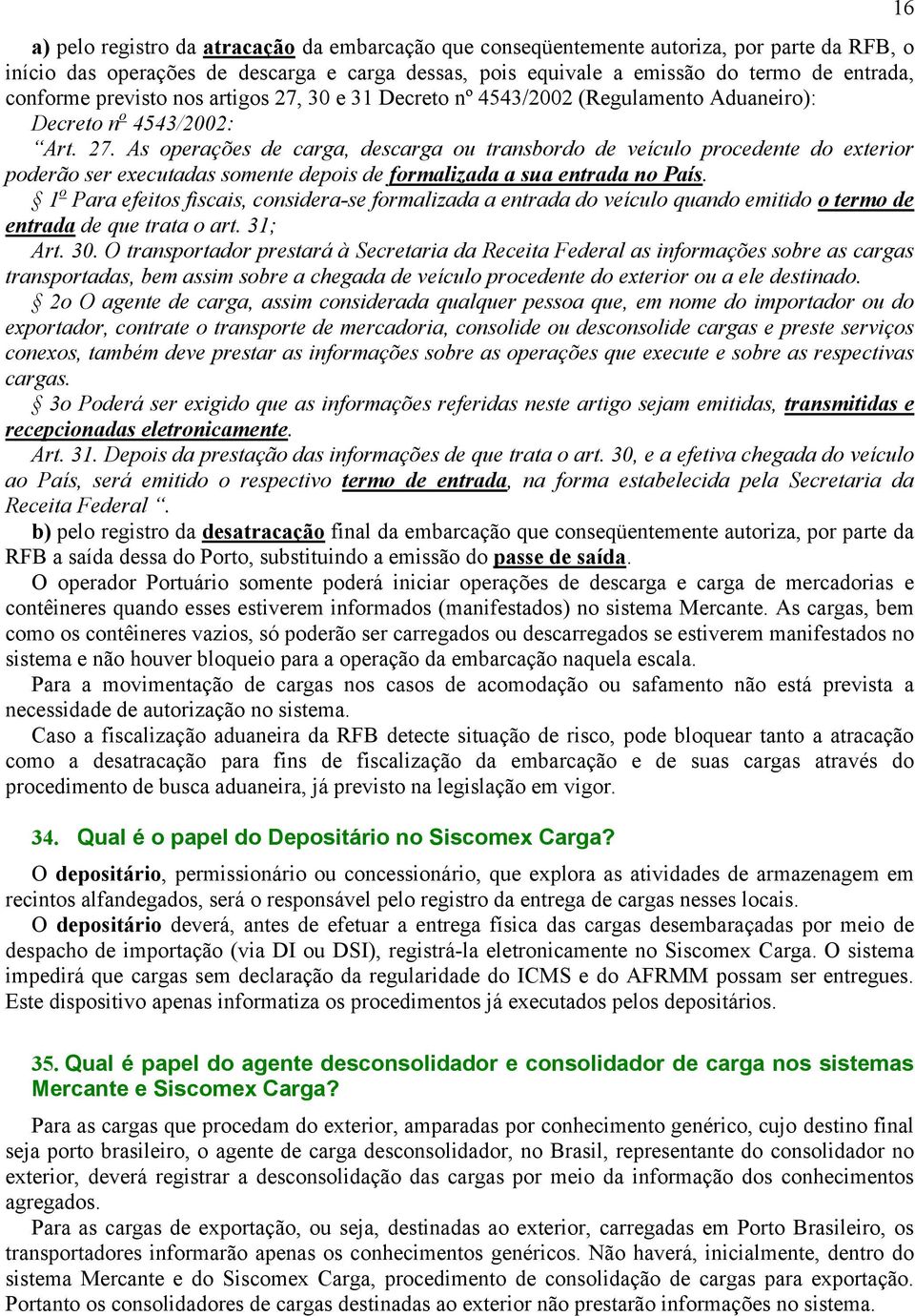 1 o Para efeitos fiscais, considera-se formalizada a entrada do veículo quando emitido o termo de entrada de que trata o art. 31; Art. 30.