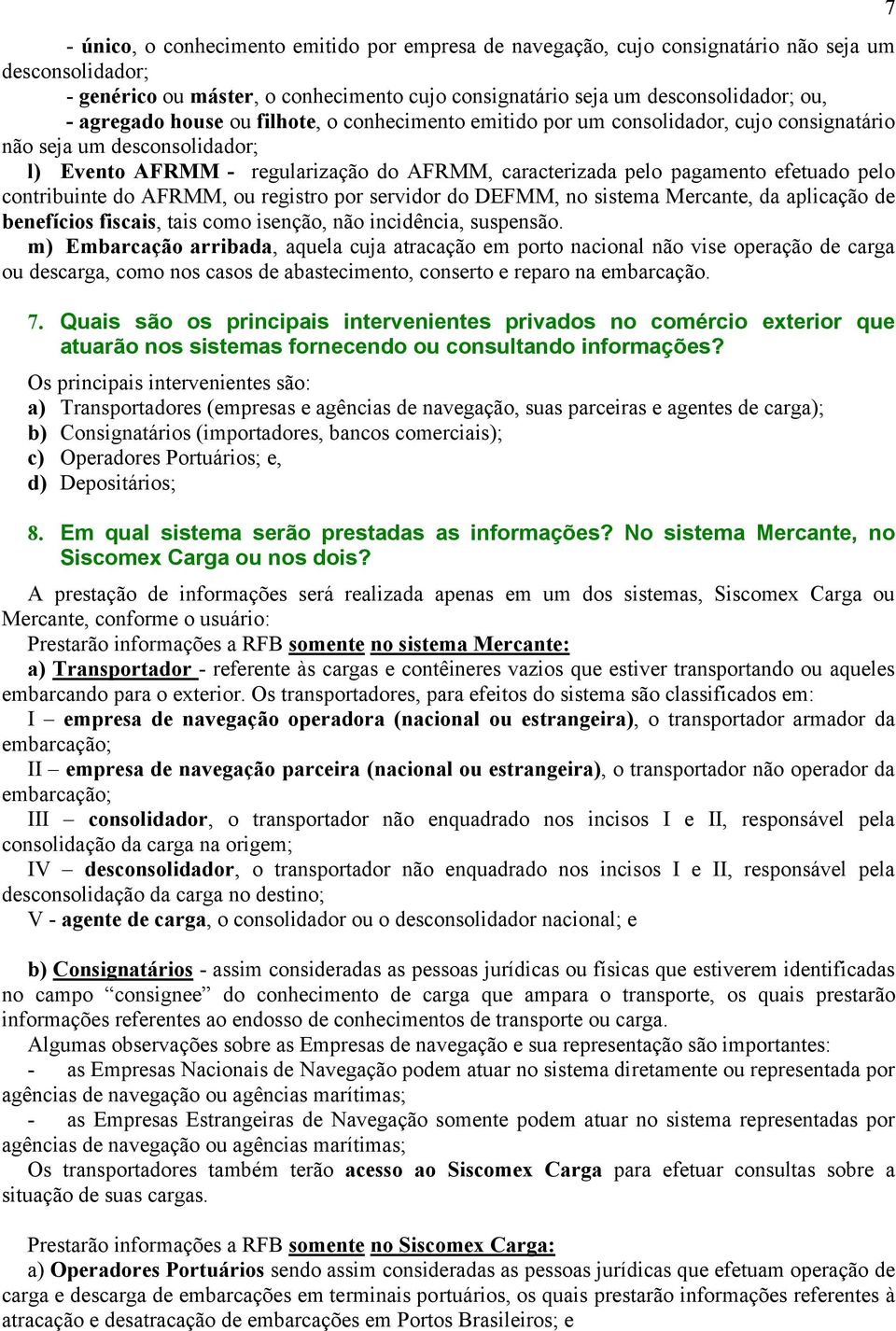 pelo contribuinte do AFRMM, ou registro por servidor do DEFMM, no sistema Mercante, da aplicação de benefícios fiscais, tais como isenção, não incidência, suspensão.